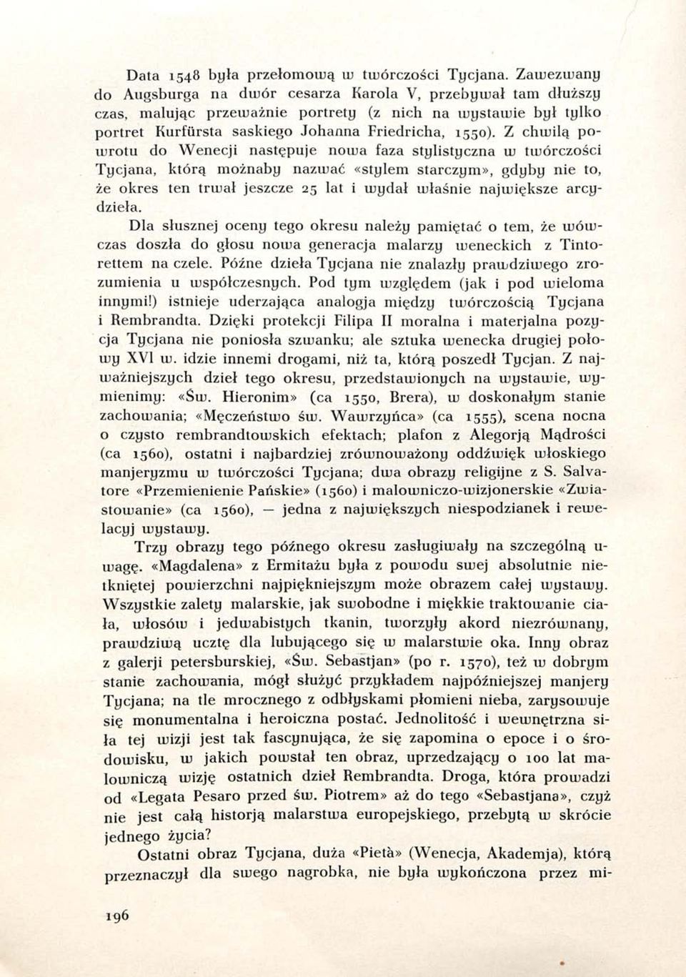 Z chwilą powrotu do Wenecji następuje nowa faza stylistyczna w twórczości Tycjana, którą możnaby nazwać «stylem starczym», gdyby nie to, że okres ten trwał jeszcze 25 lat i wydał właśnie największe