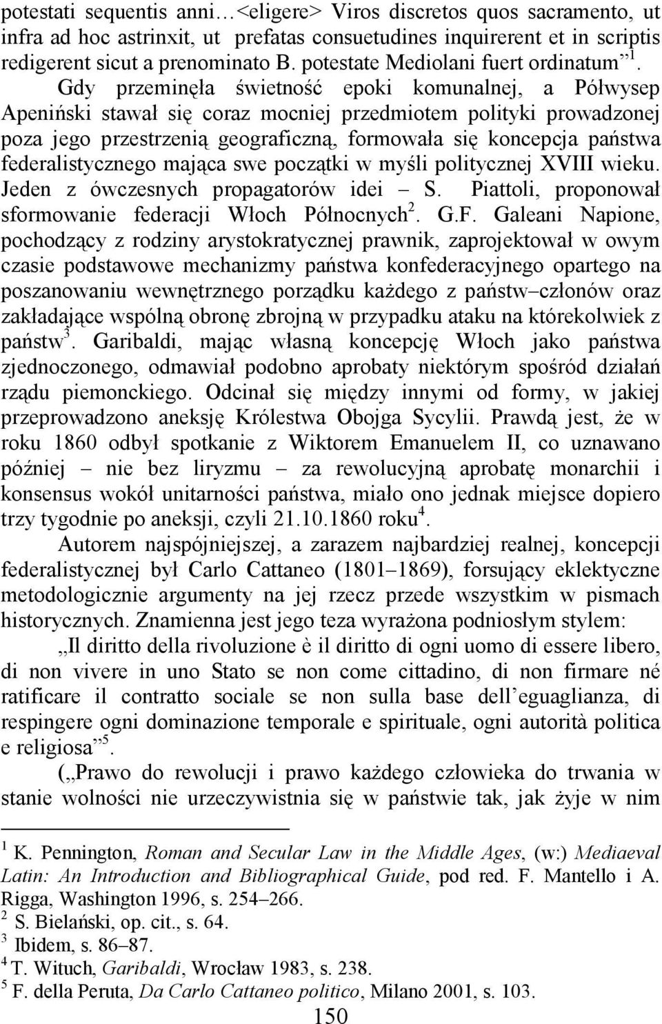 Gdy przeminęła świetność epoki komunalnej, a Półwysep Apeniński stawał się coraz mocniej przedmiotem polityki prowadzonej poza jego przestrzenią geograficzną, formowała się koncepcja państwa