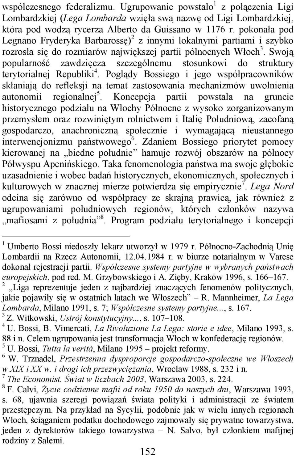 Swoją popularność zawdzięcza szczególnemu stosunkowi do struktury terytorialnej Republiki 4.