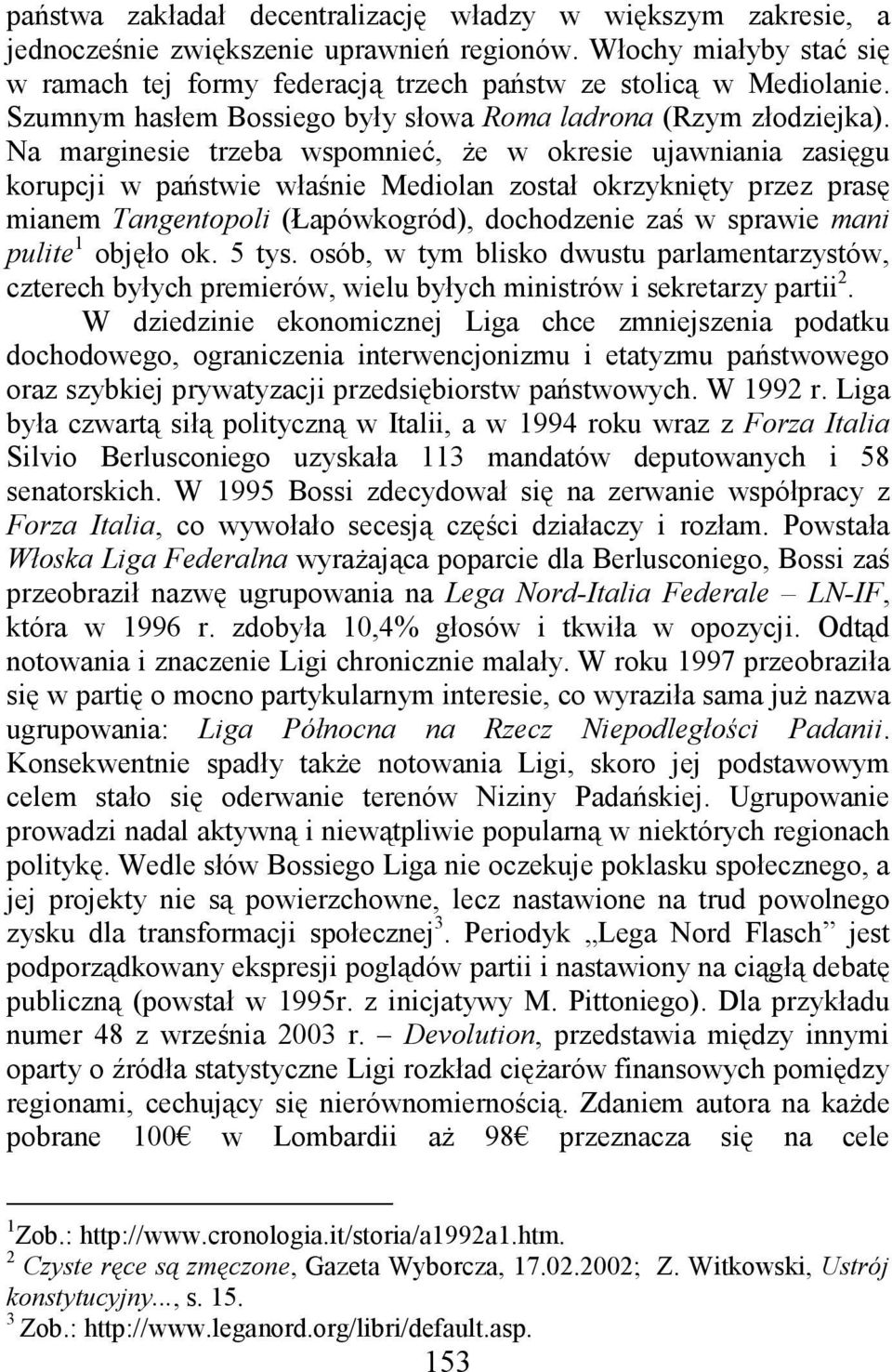 Na marginesie trzeba wspomnieć, Ŝe w okresie ujawniania zasięgu korupcji w państwie właśnie Mediolan został okrzyknięty przez prasę mianem Tangentopoli (Łapówkogród), dochodzenie zaś w sprawie mani