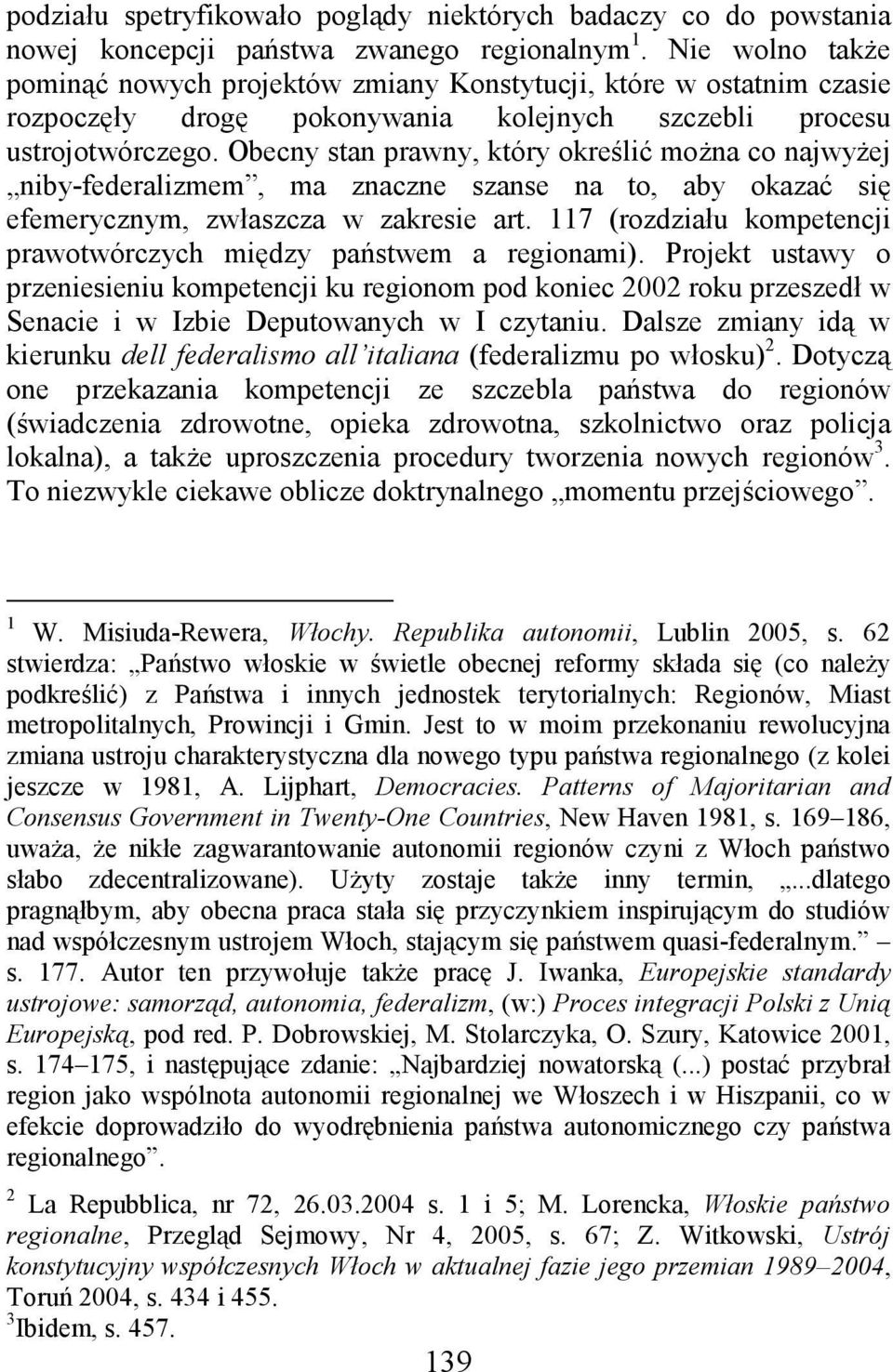 Obecny stan prawny, który określić moŝna co najwyŝej niby-federalizmem, ma znaczne szanse na to, aby okazać się efemerycznym, zwłaszcza w zakresie art.