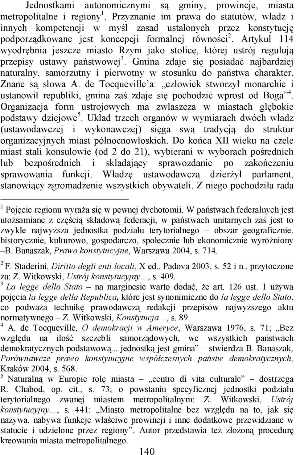 Artykuł 114 wyodrębnia jeszcze miasto Rzym jako stolicę, której ustrój regulują przepisy ustawy państwowej 3.