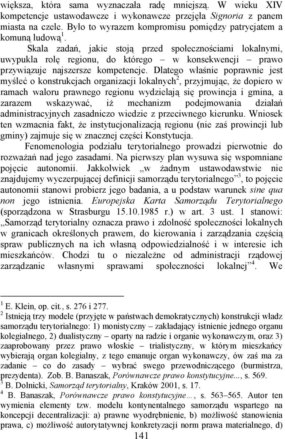 Skala zadań, jakie stoją przed społecznościami lokalnymi, uwypukla rolę regionu, do którego w konsekwencji prawo przywiązuje najszersze kompetencje.