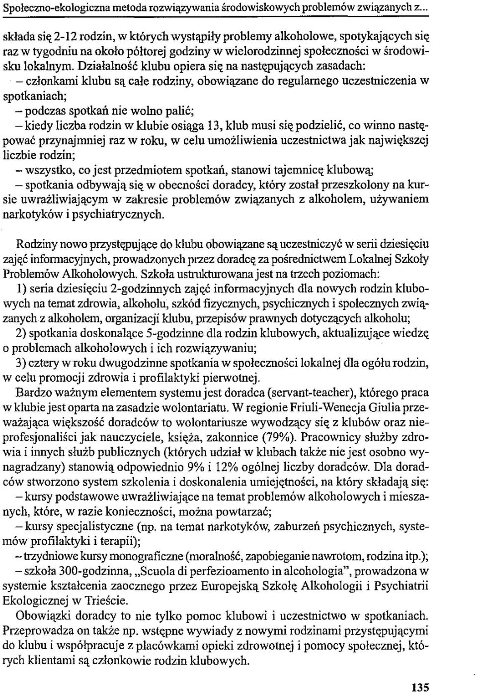 Działalność klubu opiera się na następujących zasadach: - członkami klubu są całe rodziny, obowiązane do regularnego uczestniczenia w spotkaniach; - podczas spotkań nie wolno palić; -kiedy liczba