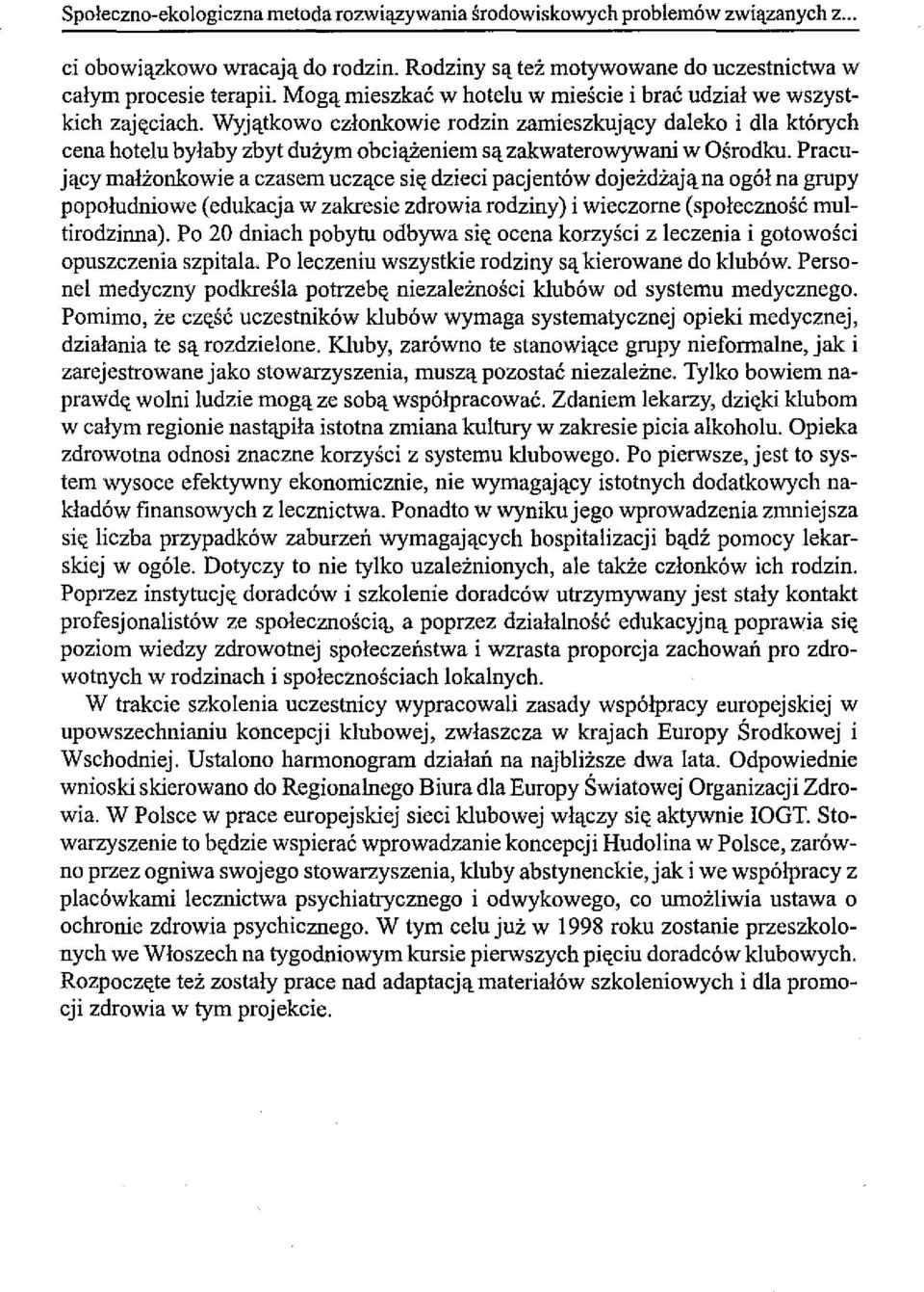 Wyjątkowo członkowie rodzin zamieszkujący daleko i dla których cena hotelu byłaby zbyt dużym obciążeniem są zakwaterowywani w Ośrodku.