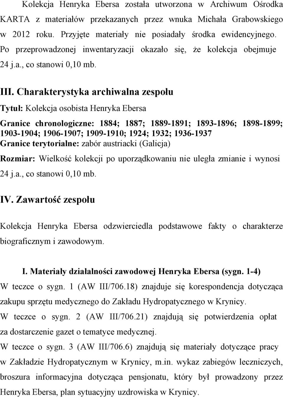 Charakterystyka archiwalna zespołu Tytuł: Kolekcja osobista Henryka Ebersa Granice chronologiczne: 1884; 1887; 1889-1891; 1893-1896; 1898-1899; 1903-1904; 1906-1907; 1909-1910; 1924; 1932; 1936-1937