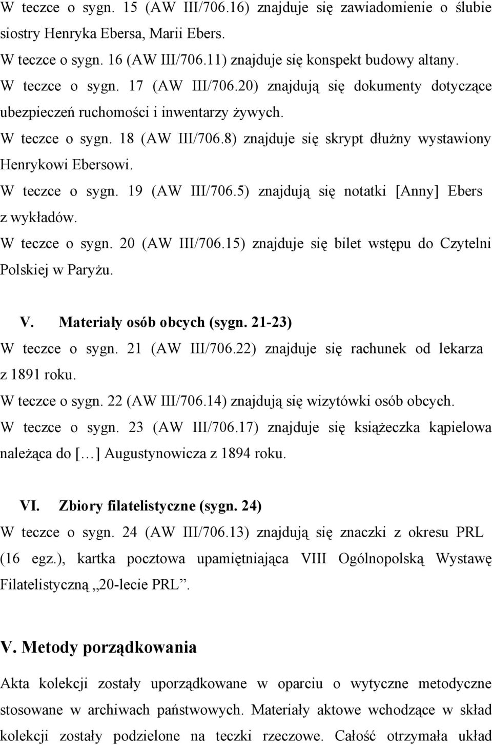 5) znajdują się notatki [Anny] Ebers z wykładów. W teczce o sygn. 20 (AW III/706.15) znajduje się bilet wstępu do Czytelni Polskiej w Paryżu. V. Materiały osób obcych (sygn. 21-23) W teczce o sygn.