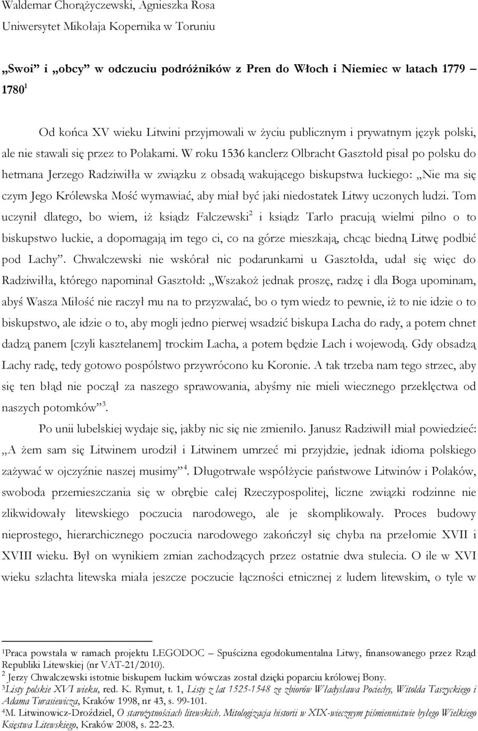 W roku 1536 kanclerz Olbracht Gasztołd pisał po polsku do hetmana Jerzego Radziwiłła w związku z obsadą wakującego biskupstwa łuckiego: Nie ma się czym Jego Królewska Mość wymawiać, aby miał być jaki