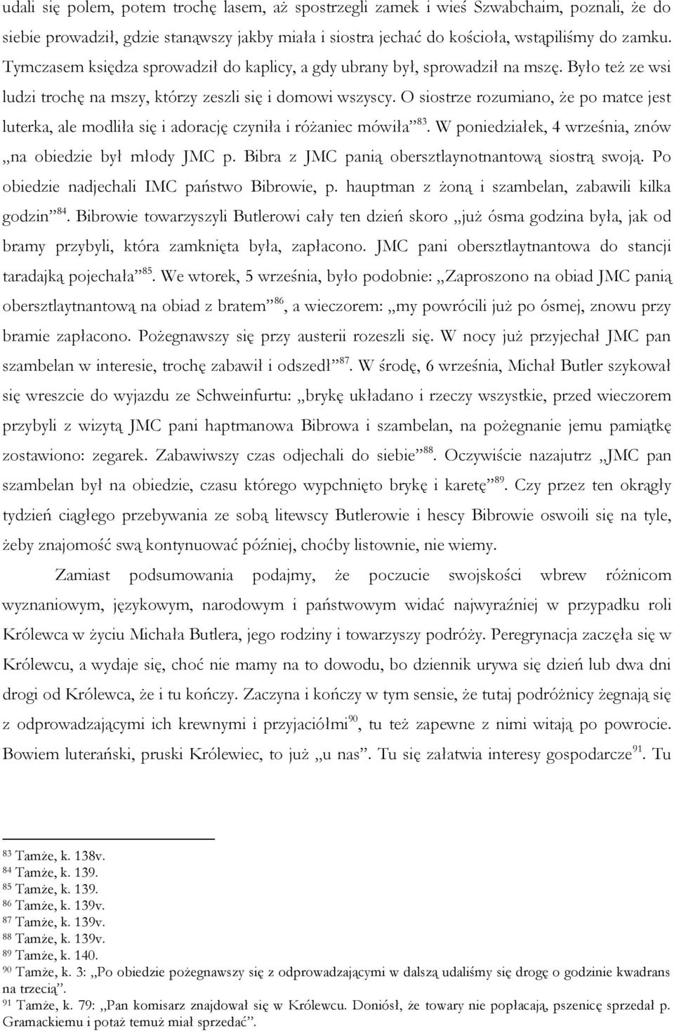 O siostrze rozumiano, że po matce jest luterka, ale modliła się i adorację czyniła i różaniec mówiła 83. W poniedziałek, 4 września, znów na obiedzie był młody JMC p.