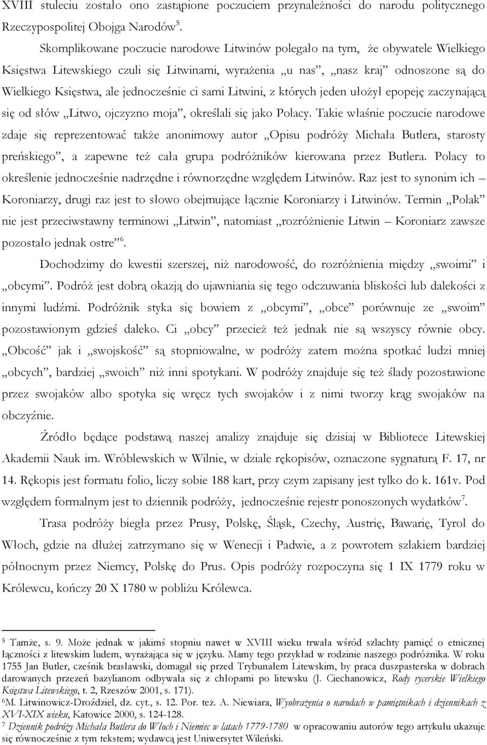 jednocześnie ci sami Litwini, z których jeden ułożył epopeję zaczynającą się od słów Litwo, ojczyzno moja, określali się jako Polacy.