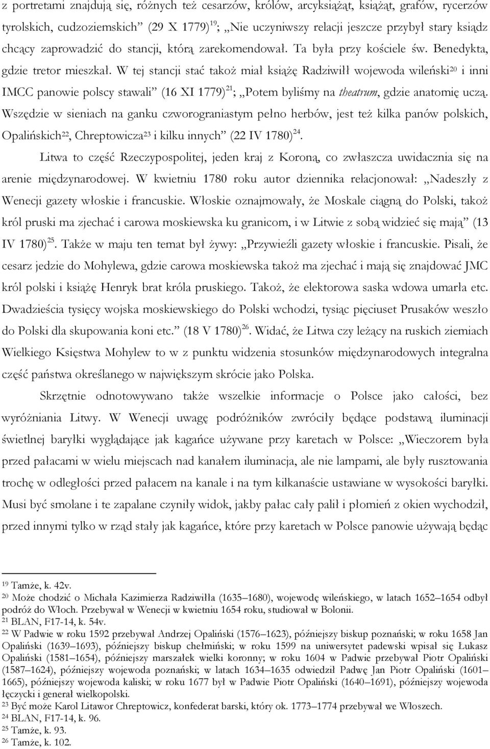 W tej stancji stać takoż miał książę Radziwiłł wojewoda wileński 20 i inni IMCC panowie polscy stawali (16 XI 1779) 21 ; Potem byliśmy na theatrum, gdzie anatomię uczą.