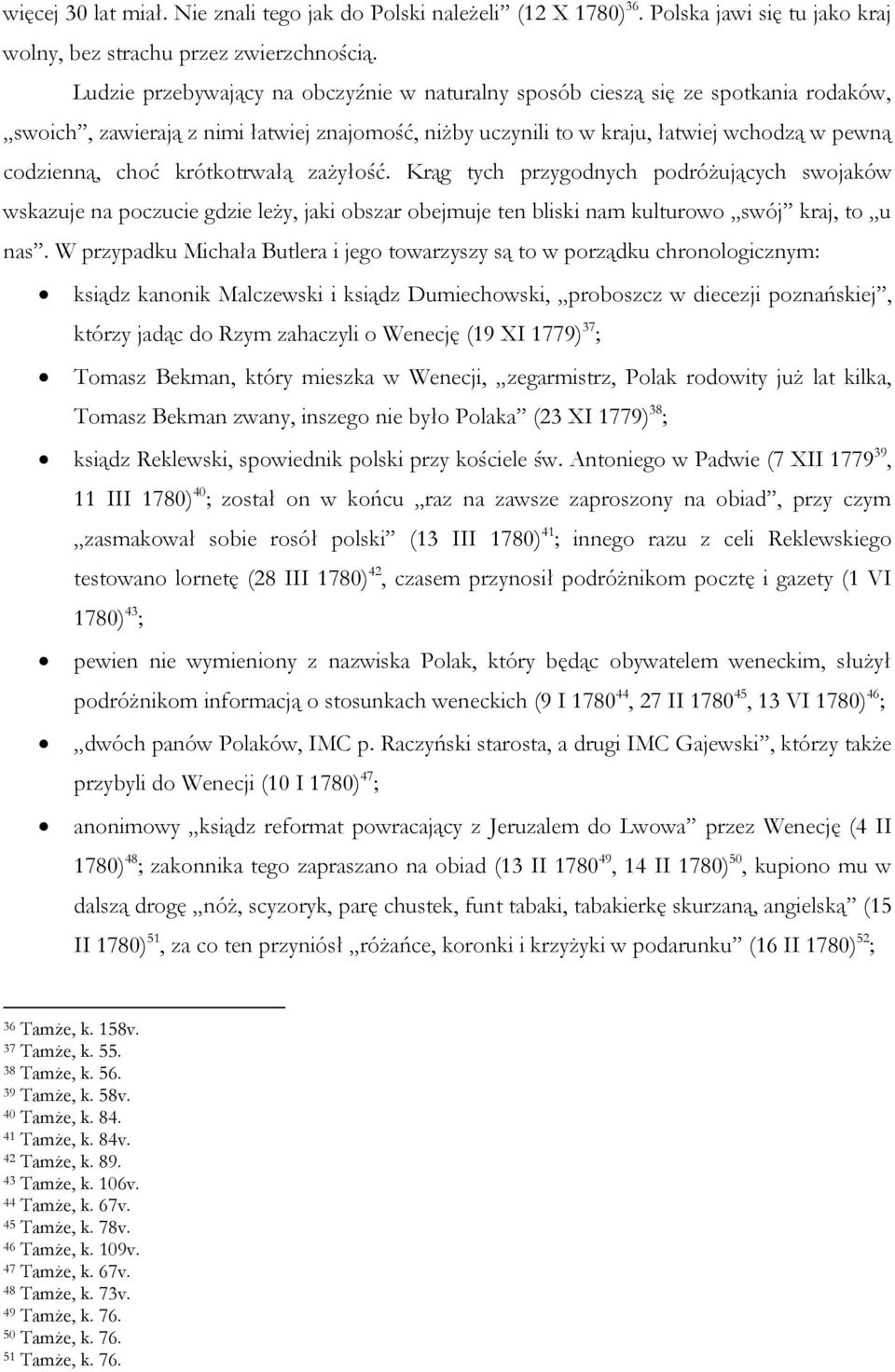 krótkotrwałą zażyłość. Krąg tych przygodnych podróżujących swojaków wskazuje na poczucie gdzie leży, jaki obszar obejmuje ten bliski nam kulturowo swój kraj, to u nas.