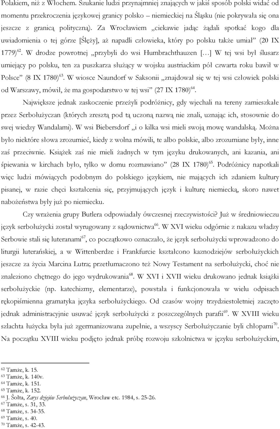 Za Wrocławiem ciekawie jadąc żądali spotkać kogo dla uwiadomienia o tej górze [Ślęży], aż napadli człowieka, który po polsku także umiał (20 IX 1779) 62.