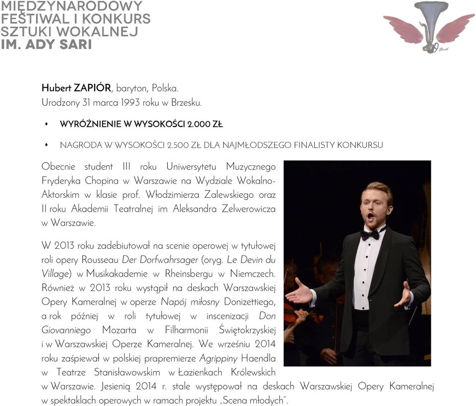 Włodzimierza Zalewskiego oraz II roku Akademii Teatralnej im Aleksandra Zelwerowicza w Warszawie. W 2013 roku zadebiutował na scenie operowej w tytułowej roli opery Rousseau Der Dorfwahrsager (oryg.