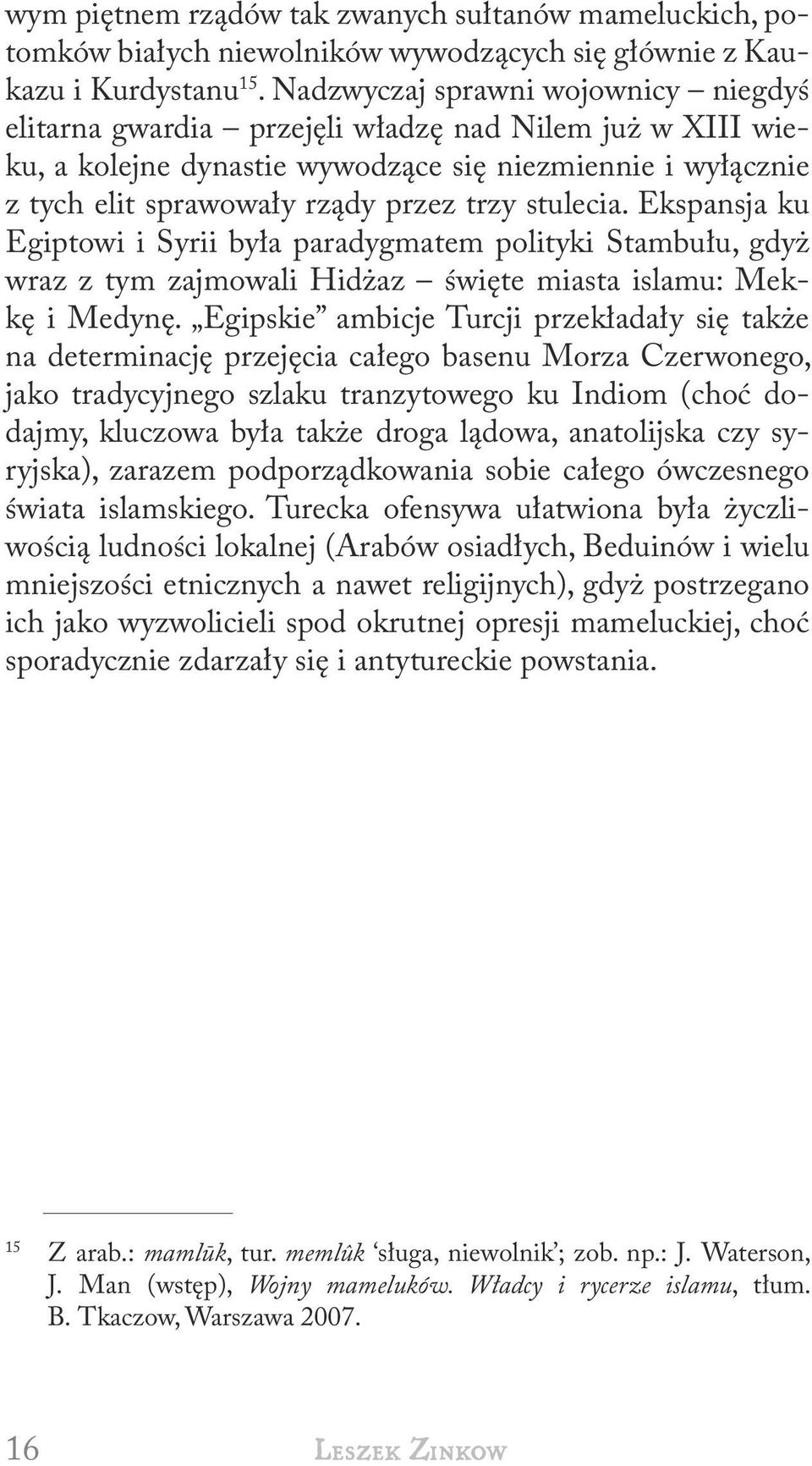 stulecia. Ekspansja ku Egiptowi i Syrii była paradygmatem polityki Stambułu, gdyż wraz z tym zajmowali Hidżaz święte miasta islamu: Mekkę i Medynę.