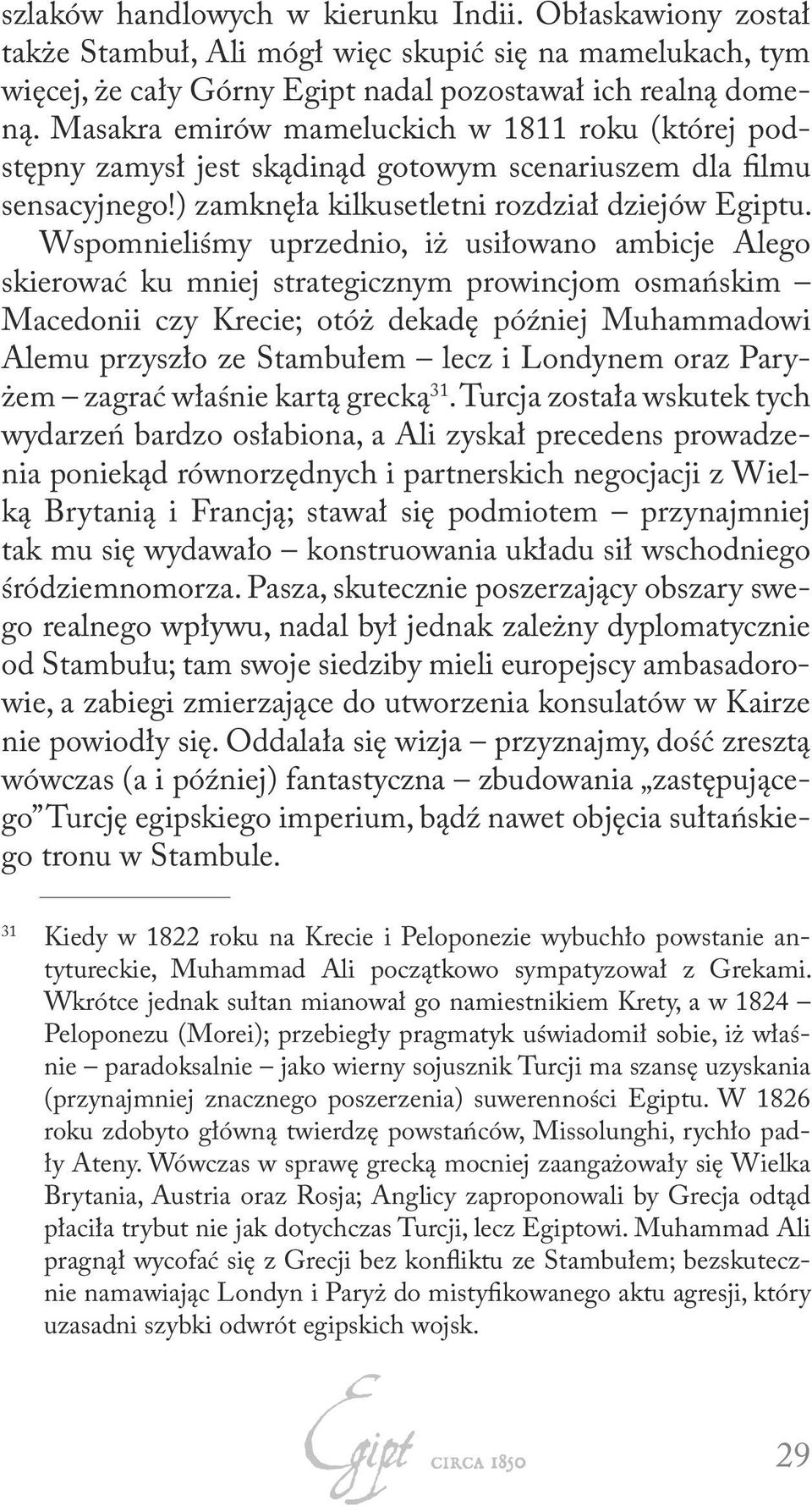 Wspomnieliśmy uprzednio, iż usiłowano ambicje Alego skierować ku mniej strategicznym prowincjom osmańskim Macedonii czy Krecie; otóż dekadę później Muhammadowi Alemu przyszło ze Stambułem lecz i