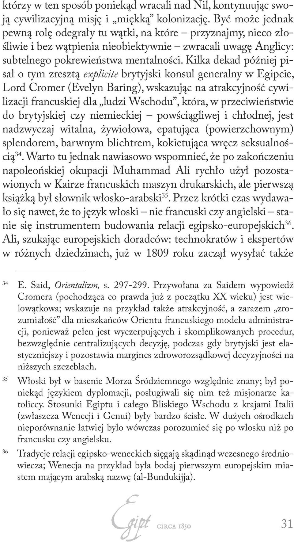 Kilka dekad później pisał o tym zresztą explicite brytyjski konsul generalny w Egipcie, Lord Cromer (Evelyn Baring), wskazując na atrakcyjność cywilizacji francuskiej dla ludzi Wschodu, która, w