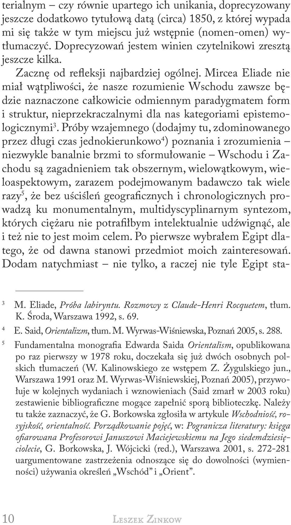 Mircea Eliade nie miał wątpliwości, że nasze rozumienie Wschodu zawsze będzie naznaczone całkowicie odmiennym paradygmatem form i struktur, nieprzekraczalnymi dla nas kategoriami epistemologicznymi 3.