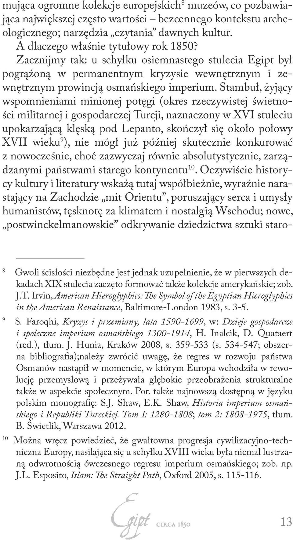 Stambuł, żyjący wspomnieniami minionej potęgi (okres rzeczywistej świetności militarnej i gospodarczej Turcji, naznaczony w XVI stuleciu upokarzającą klęską pod Lepanto, skończył się około połowy