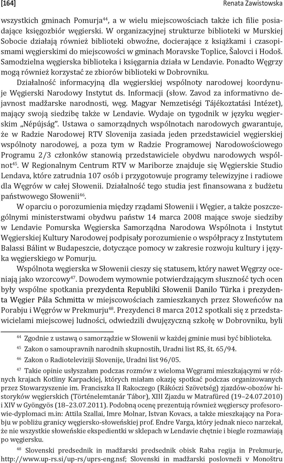 Hodoš. Samodzielna węgierska biblioteka i księgarnia działa w Lendavie. Ponadto Węgrzy mogą również korzystać ze zbiorów biblioteki w Dobrovniku.