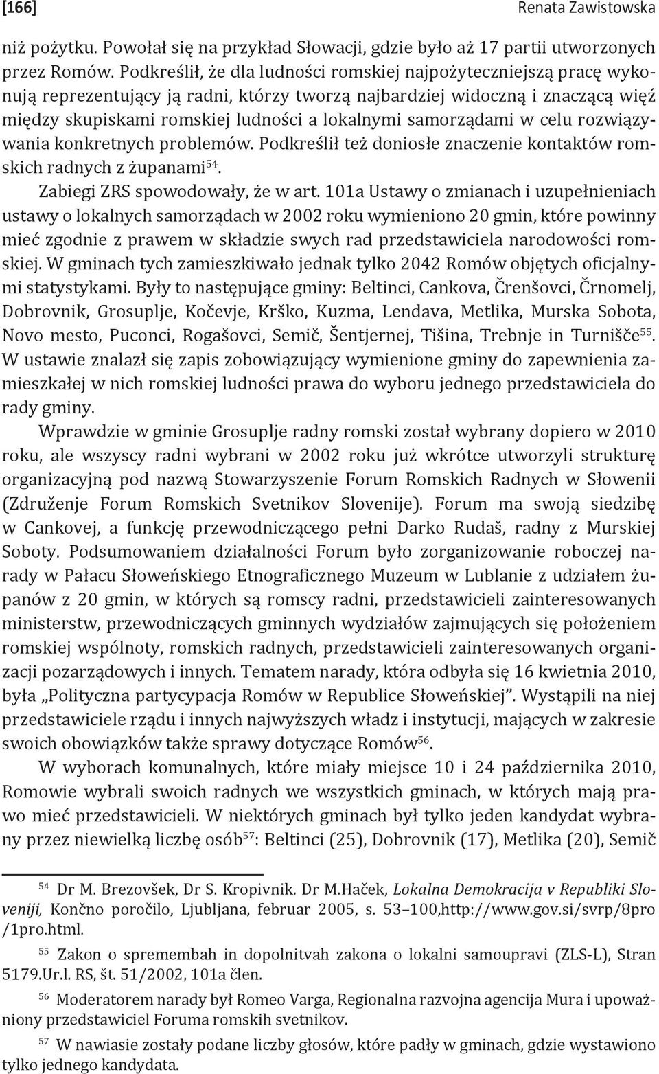 samorządami w celu rozwiązywania konkretnych problemów. Podkreślił też doniosłe znaczenie kontaktów romskich radnych z żupanami 54. Zabiegi ZRS spowodowały, że w art.