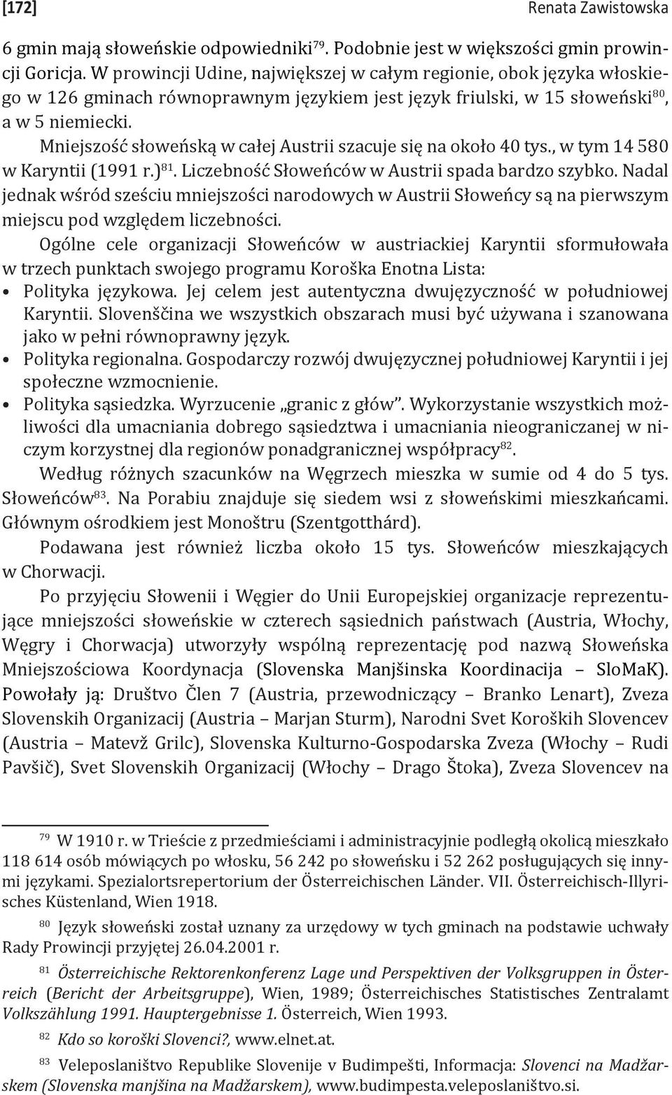 Mniejszość słoweńską w całej Austrii szacuje się na około 40 tys., w tym 14 580 w Karyntii (1991 r.) 81. Liczebność Słoweńców w Austrii spada bardzo szybko.