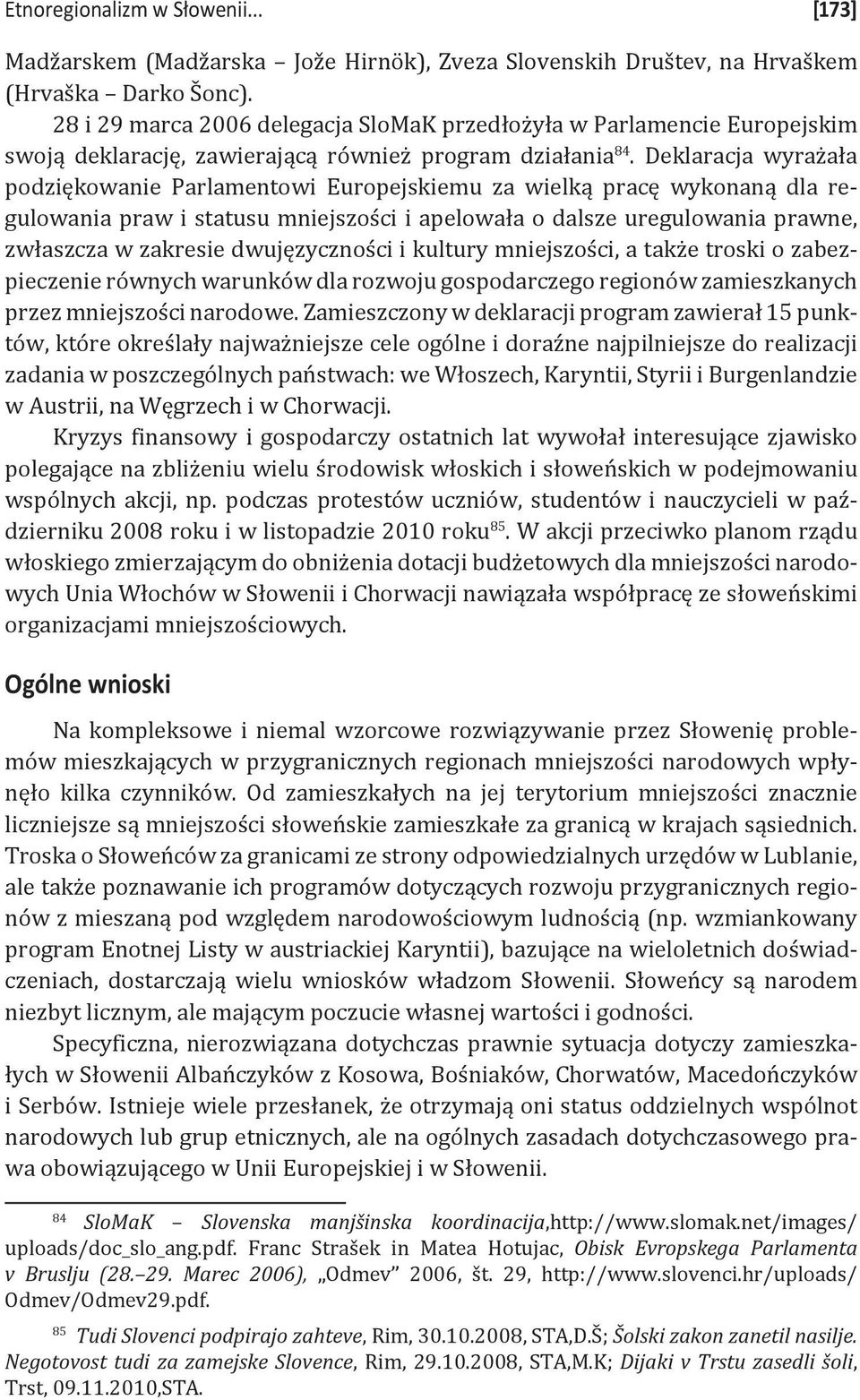 Deklaracja wyrażała podziękowanie Parlamentowi Europejskiemu za wielką pracę wykonaną dla regulowania praw i statusu mniejszości i apelowała o dalsze uregulowania prawne, zwłaszcza w zakresie