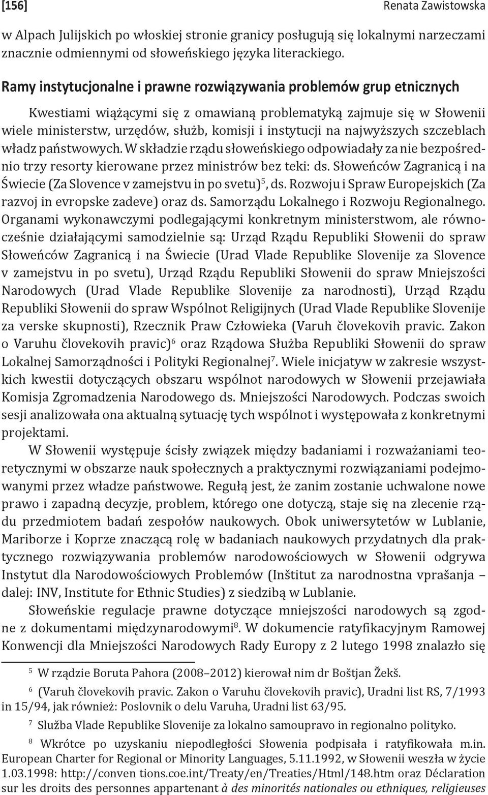 najwyższych szczeblach władz państwowych. W składzie rządu słoweńskiego odpowiadały za nie bezpośrednio trzy resorty kierowane przez ministrów bez teki: ds.