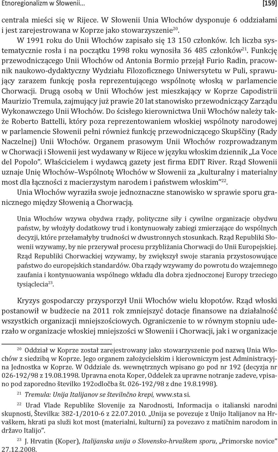 Funkcję przewodniczącego Unii Włochów od Antonia Bormio przejął Furio Radin, pracownik naukowo-dydaktyczny Wydziału Filozoficznego Uniwersytetu w Puli, sprawujący zarazem funkcję posła