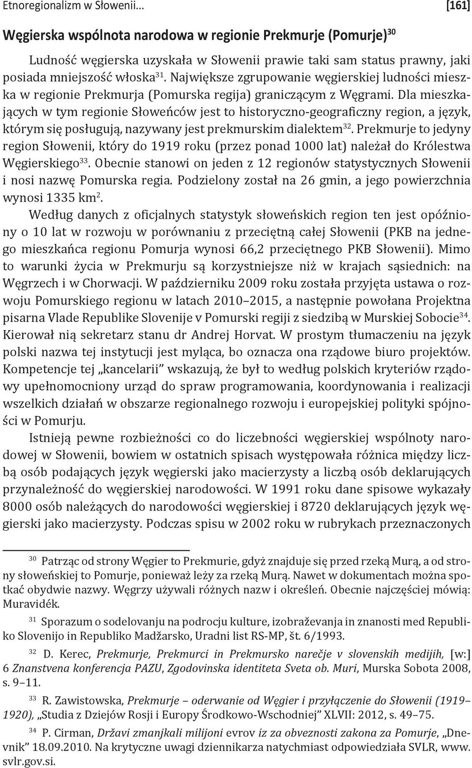 Dla mieszkających w tym regionie Słoweńców jest to historyczno-geograficzny region, a język, którym się posługują, nazywany jest prekmurskim dialektem 32.