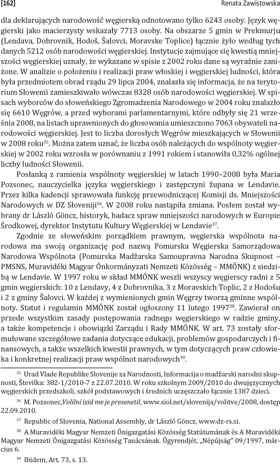 Instytucje zajmujące się kwestią mniejszości węgierskiej uznały, że wykazane w spisie z 2002 roku dane są wyraźnie zaniżone.