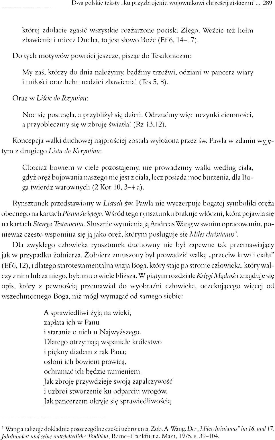 Do tych motywów powróci jeszcze, pisząc do Tesaloniczan: My zaś, którzy do dnia należymy, bądźmy trzeźwi, odziani w pancerz wiary i miłos'ci oraz hełm nadziei zbawienia! (Tes 5, 8).