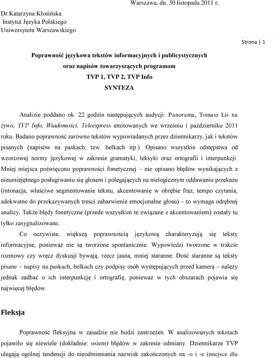 22 godzin następujących audycji: Panorama, Tomasz Lis na żywo, TVP Info, Wiadomości, Teleexpress emitowanych we wrześniu i październiku 2011 roku.