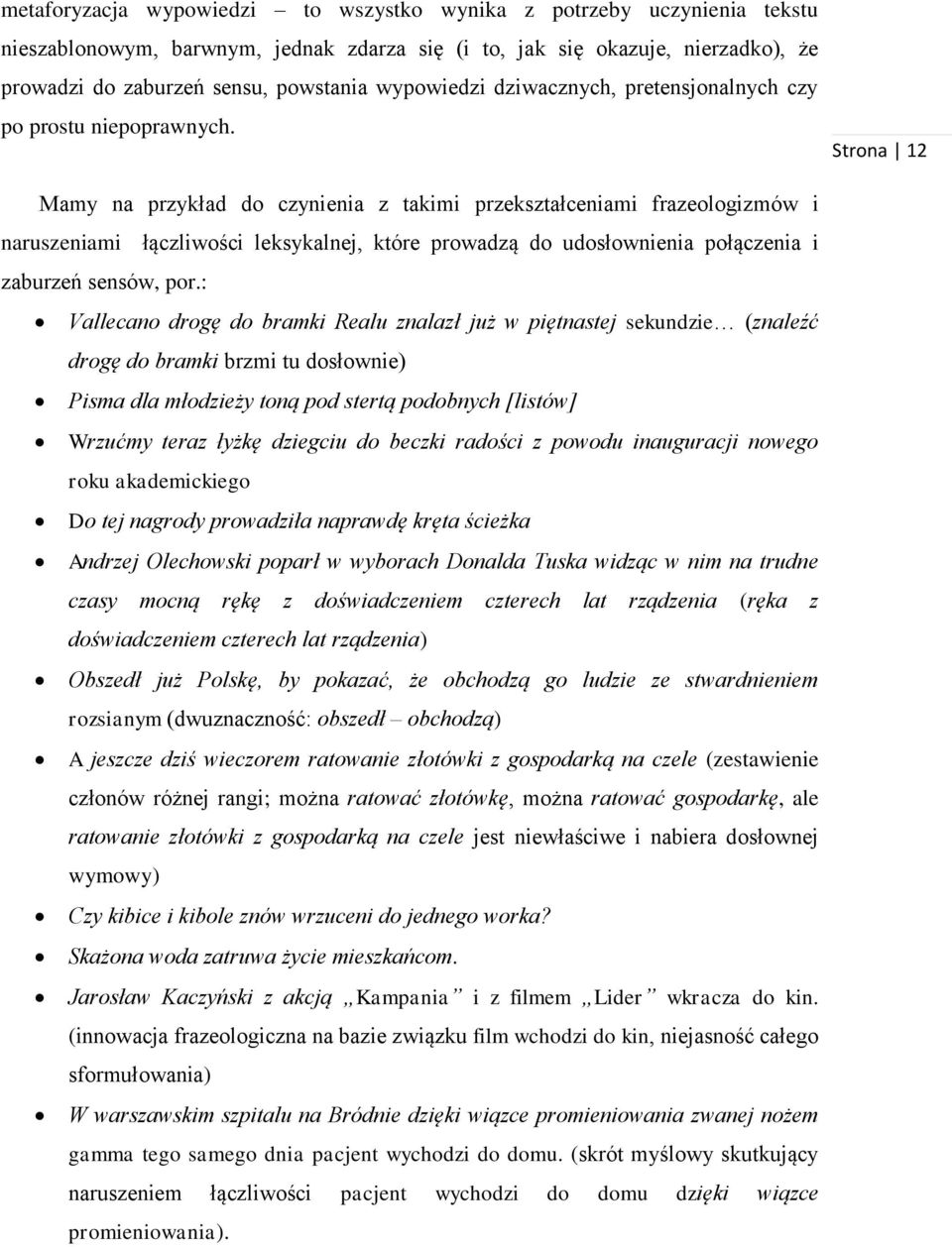 12 Mamy na przykład do czynienia z takimi przekształceniami frazeologizmów i naruszeniami łączliwości leksykalnej, które prowadzą do udosłownienia połączenia i zaburzeń sensów, por.