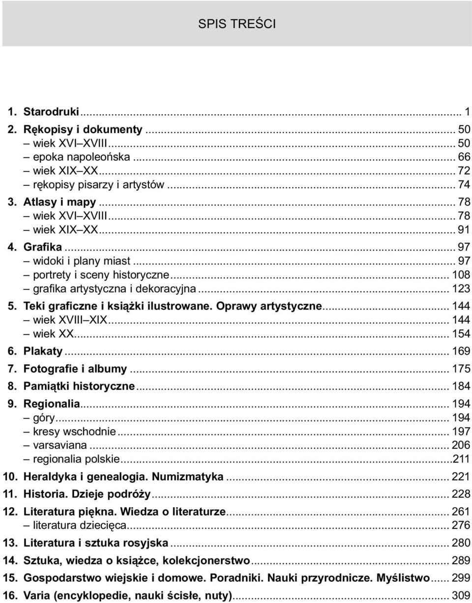 Oprawy artystyczne... 144 wiek XVIII XIX... 144 wiek XX... 154 6. Plakaty... 169 7. Fotografie i albumy... 175 8. Pami tki historyczne... 184 9. Regionalia... 194 góry... 194 kresy wschodnie.