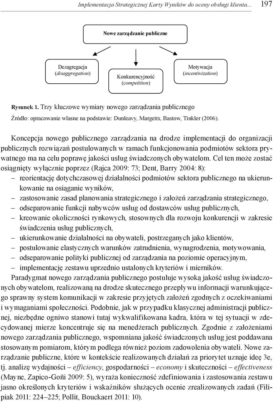 Koncepcja nowego publicznego zarządzania na drodze implementacji do organizacji publicznych rozwiązań postulowanych w ramach funkcjonowania podmiotów sektora prywatnego ma na celu poprawę jakości