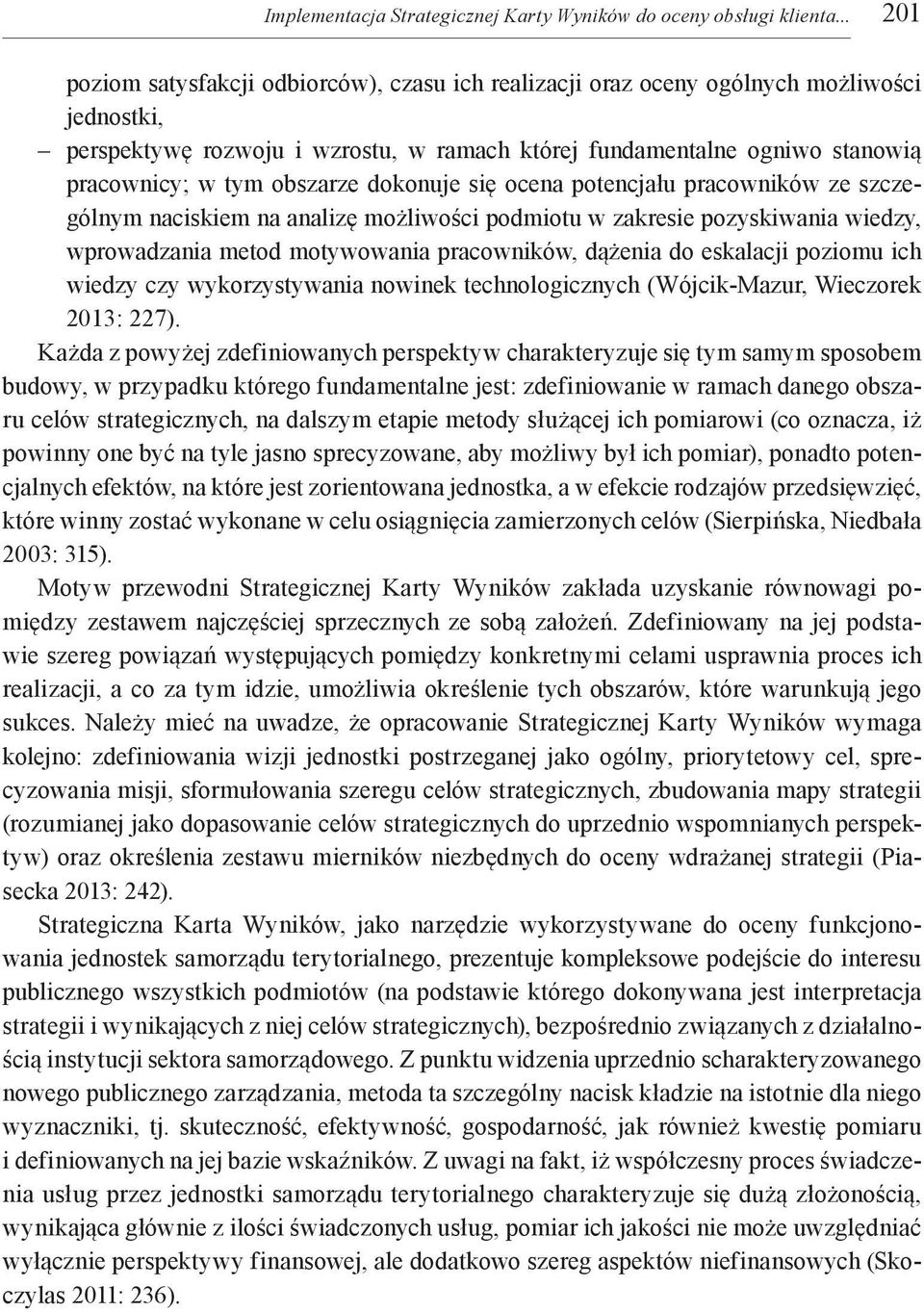 obszarze dokonuje się ocena potencjału pracowników ze szczególnym naciskiem na analizę możliwości podmiotu w zakresie pozyskiwania wiedzy, wprowadzania metod motywowania pracowników, dążenia do