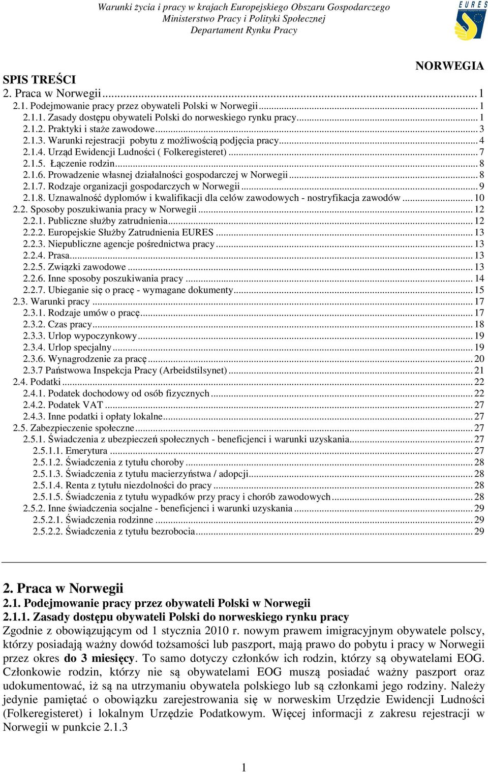 Prowadzenie własnej działalności gospodarczej w Norwegii... 8 2.1.7. Rodzaje organizacji gospodarczych w Norwegii... 9 2.1.8. Uznawalność dyplomów i kwalifikacji dla celów zawodowych - nostryfikacja zawodów.