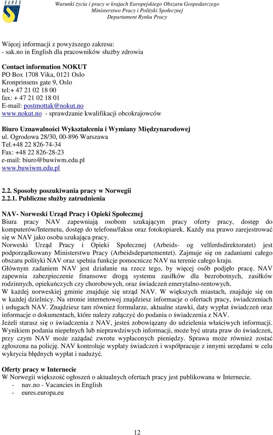 nokut.no - sprawdzanie kwalifikacji obcokrajowców Biuro Uznawalności Wykształcenia i Wymiany Międzynarodowej ul. Ogrodowa 28/30, 00-896 Warszawa Tel.