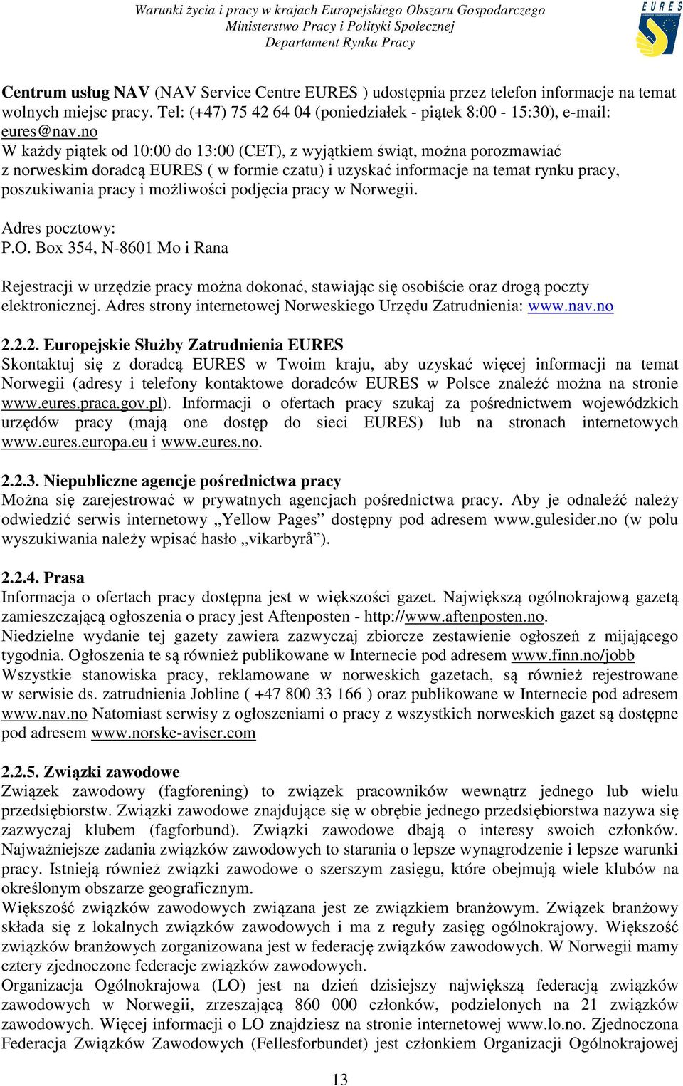 podjęcia pracy w Norwegii. Adres pocztowy: P.O. Box 354, N-8601 Mo i Rana Rejestracji w urzędzie pracy można dokonać, stawiając się osobiście oraz drogą poczty elektronicznej.