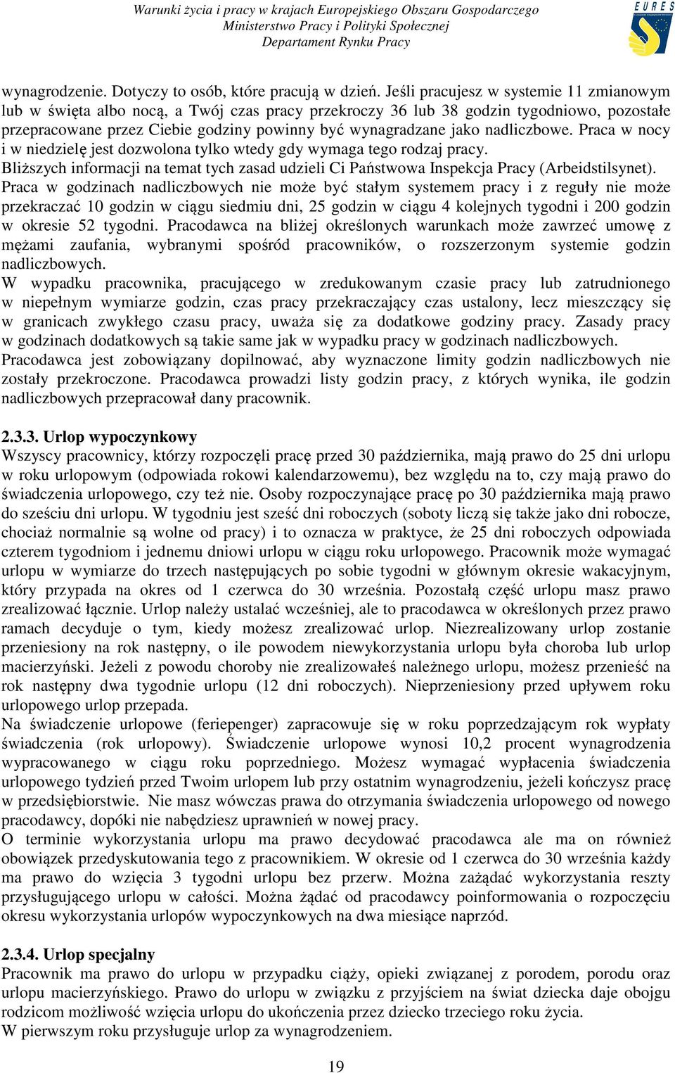 nadliczbowe. Praca w nocy i w niedzielę jest dozwolona tylko wtedy gdy wymaga tego rodzaj pracy. Bliższych informacji na temat tych zasad udzieli Ci Państwowa Inspekcja Pracy (Arbeidstilsynet).