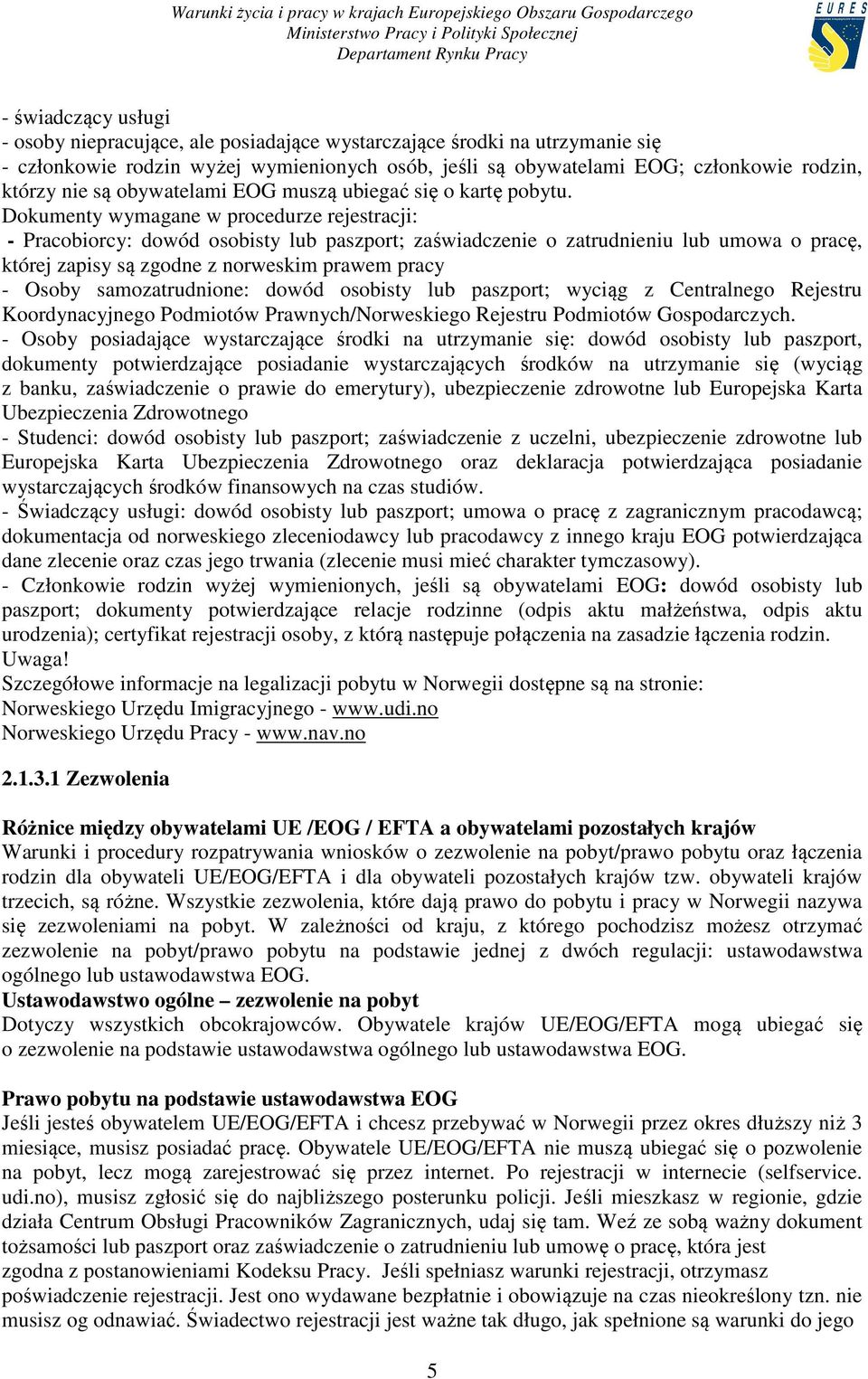 Dokumenty wymagane w procedurze rejestracji: - Pracobiorcy: dowód osobisty lub paszport; zaświadczenie o zatrudnieniu lub umowa o pracę, której zapisy są zgodne z norweskim prawem pracy - Osoby