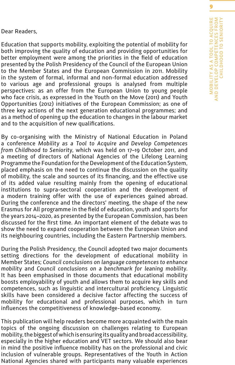 Mobility in the system of formal, informal and non-formal education addressed to various age and professional groups is analysed from multiple perspectives: as an offer from the European Union to