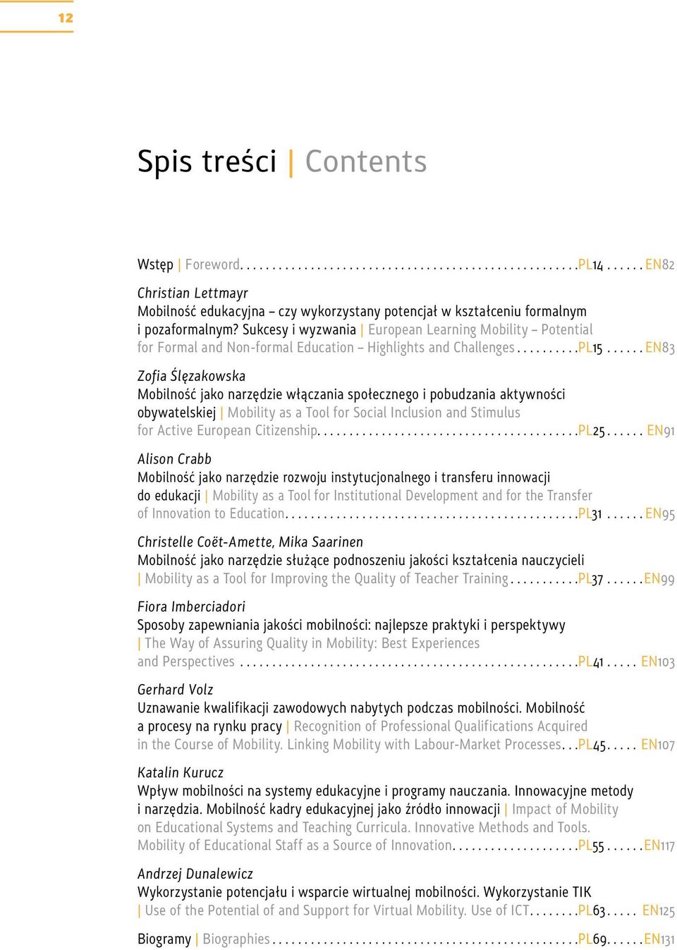 ..EN83 Zofia Ślęzakowska Mobilność jako narzędzie włączania społecznego i pobudzania aktywności obywatelskiej Mobility as a Tool for Social Inclusion and Stimulus for Active European Citizenship.........................................PL25.