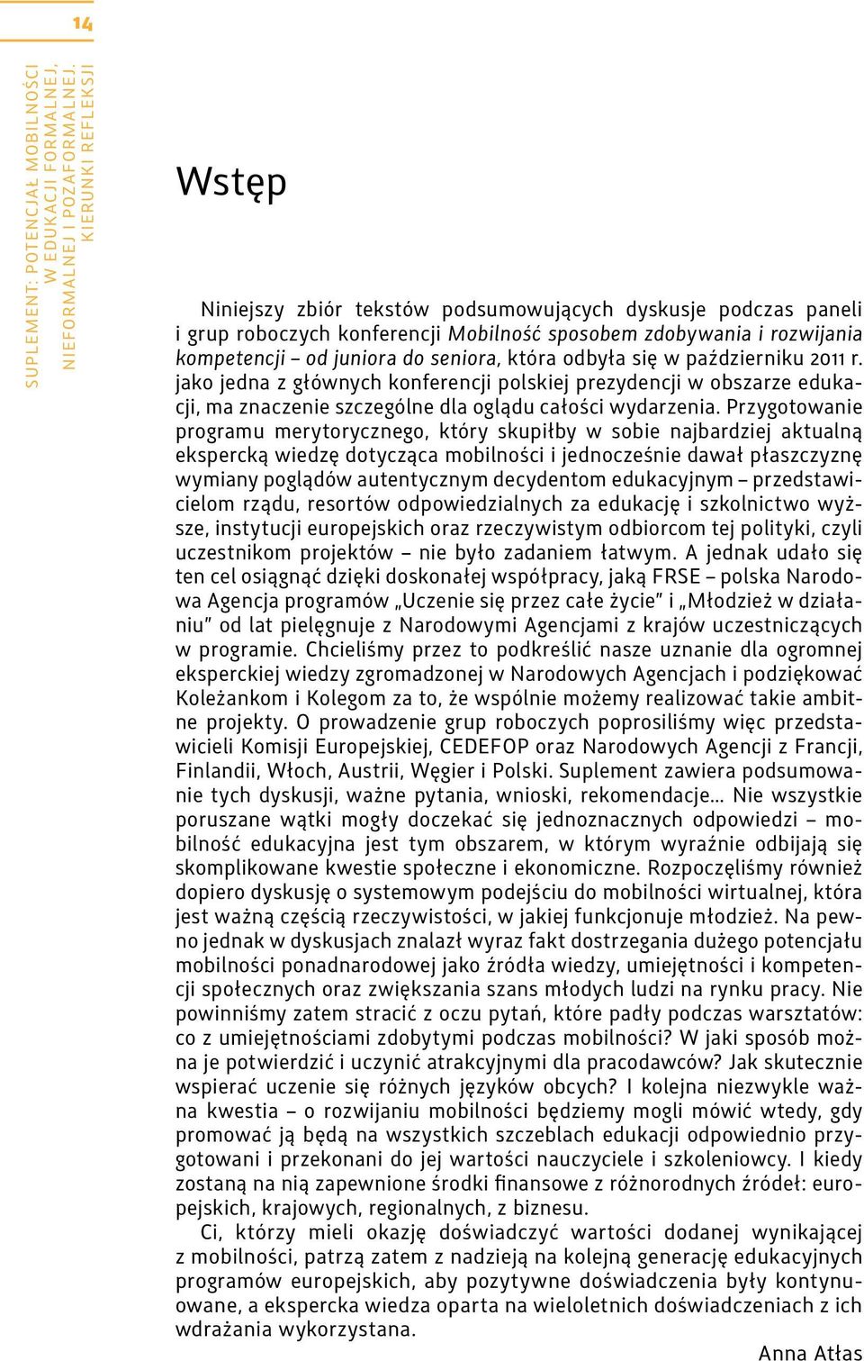 która odbyła się w październiku 2011 r. jako jedna z głównych konferencji polskiej prezydencji w obszarze edukacji, ma znaczenie szczególne dla oglądu całości wydarzenia.