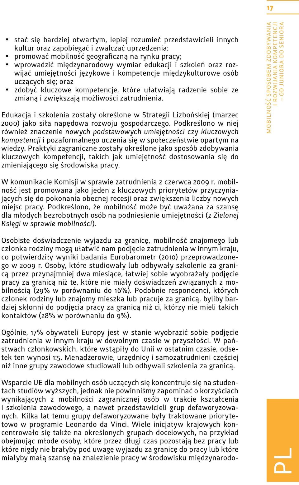 możliwości zatrudnienia. Edukacja i szkolenia zostały określone w Strategii Lizbońskiej (marzec 2000) jako siła napędowa rozwoju gospodarczego.