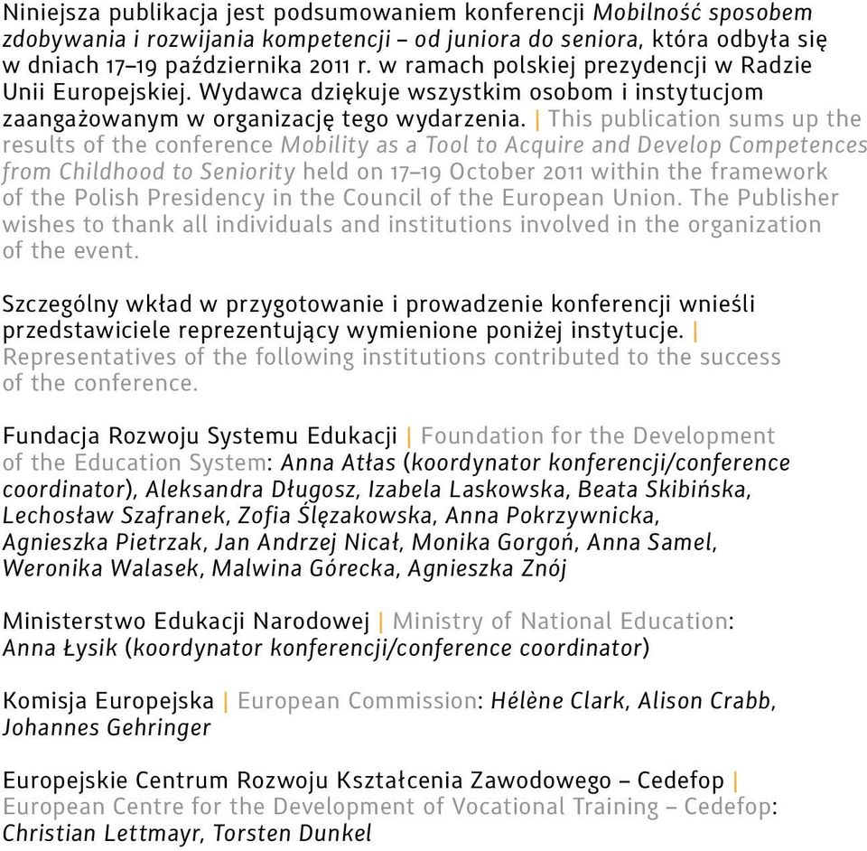 This publication sums up the results of the conference Mobility as a Tool to Acquire and Develop Competences from Childhood to Seniority held on 17 19 October 2011 within the framework of the Polish