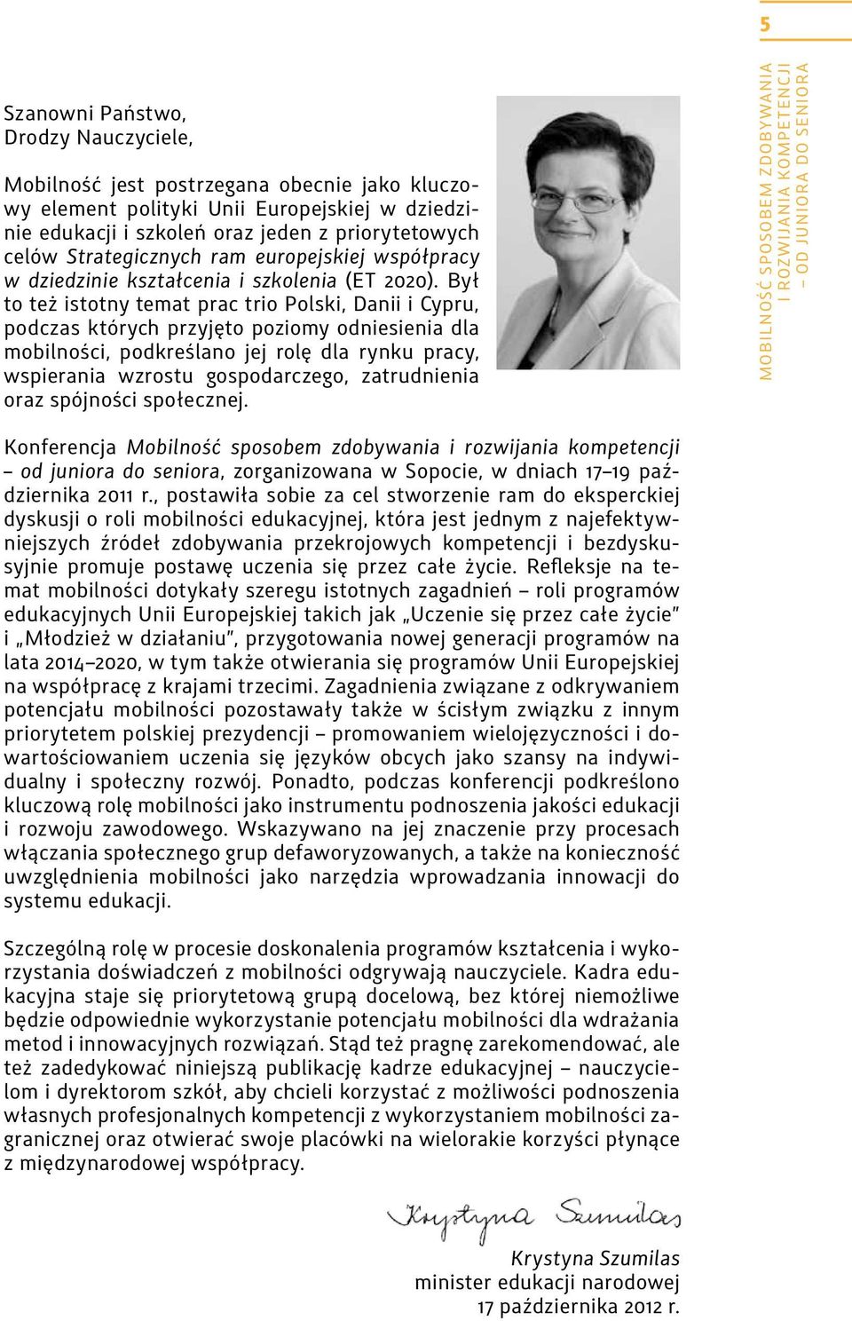 Był to też istotny temat prac trio Polski, Danii i Cypru, podczas których przyjęto poziomy odniesienia dla mobilności, podkreślano jej rolę dla rynku pracy, wspierania wzrostu gospodarczego,