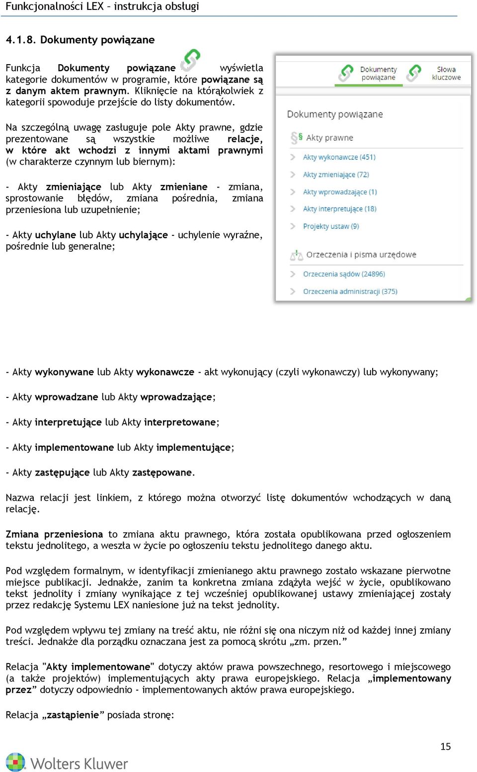 Na szczególną uwagę zasługuje pole Akty prawne, gdzie prezentowane są wszystkie możliwe relacje, w które akt wchodzi z innymi aktami prawnymi (w charakterze czynnym lub biernym): - Akty zmieniające