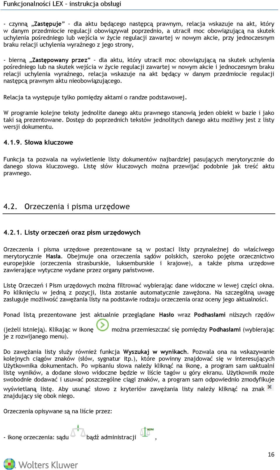 uchylenia pośredniego lub na skutek wejścia w życie regulacji zawartej w nowym akcie i jednoczesnym braku relacji uchylenia wyraźnego, relacja wskazuje na akt będący w danym przedmiocie regulacji